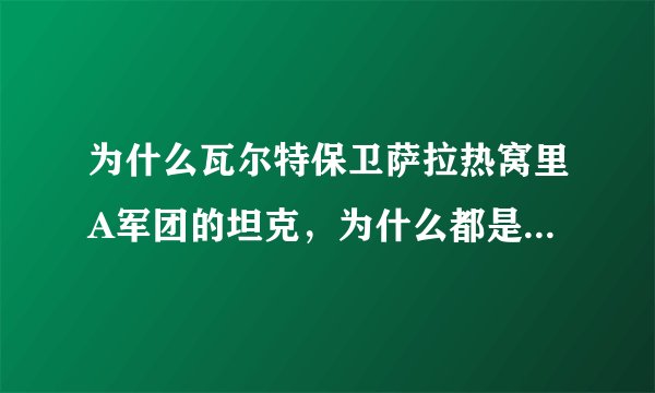 为什么瓦尔特保卫萨拉热窝里A军团的坦克，为什么都是苏联的，而没有德国的？