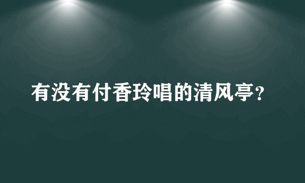 有没有付香玲唱的清风亭？