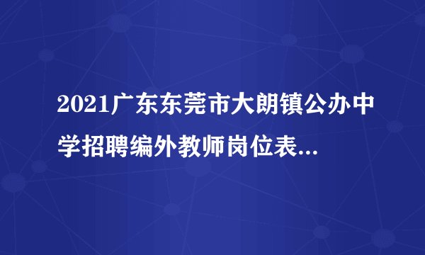 2021广东东莞市大朗镇公办中学招聘编外教师岗位表（75人）