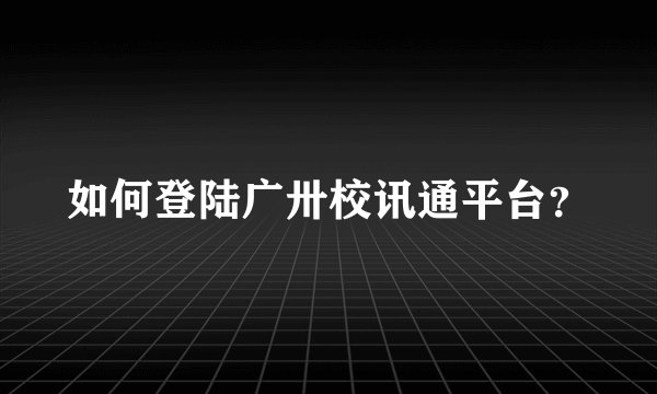 如何登陆广卅校讯通平台？