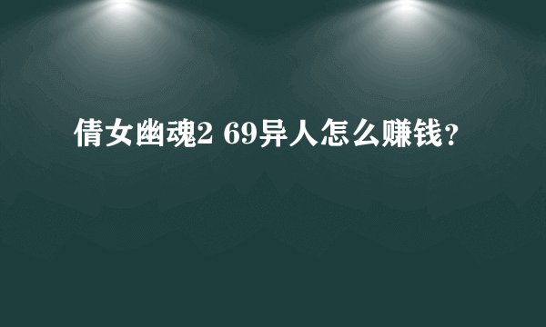 倩女幽魂2 69异人怎么赚钱？