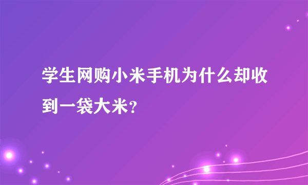 学生网购小米手机为什么却收到一袋大米？