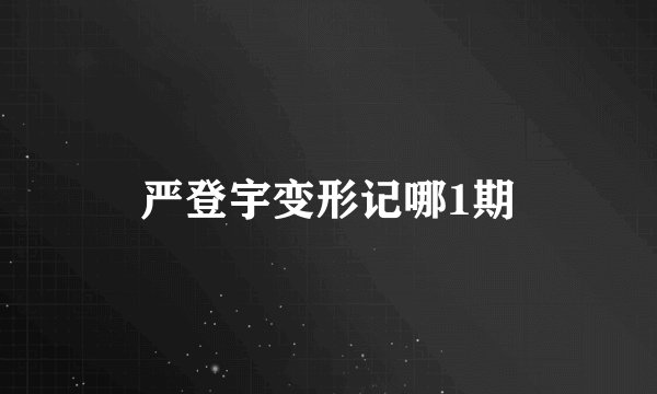 严登宇变形记哪1期