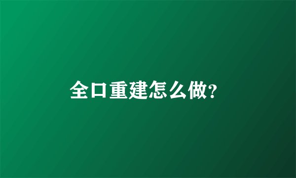 全口重建怎么做？