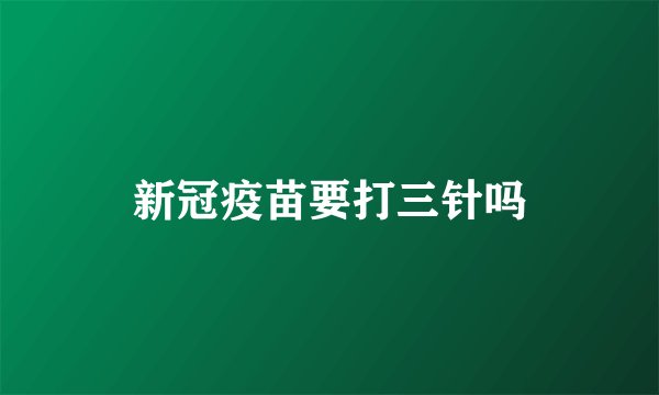 新冠疫苗要打三针吗