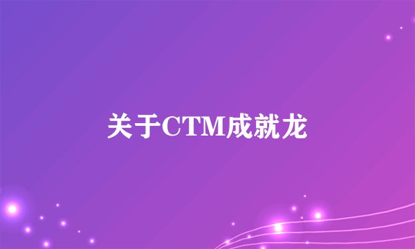 关于CTM成就龙