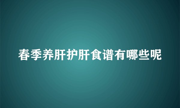春季养肝护肝食谱有哪些呢
