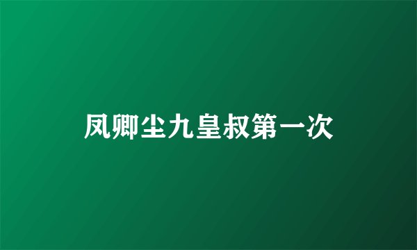 凤卿尘九皇叔第一次