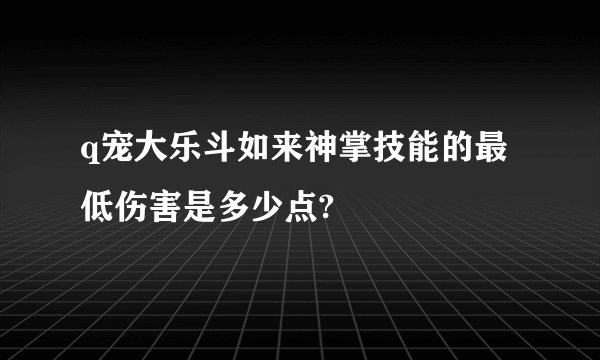 q宠大乐斗如来神掌技能的最低伤害是多少点?
