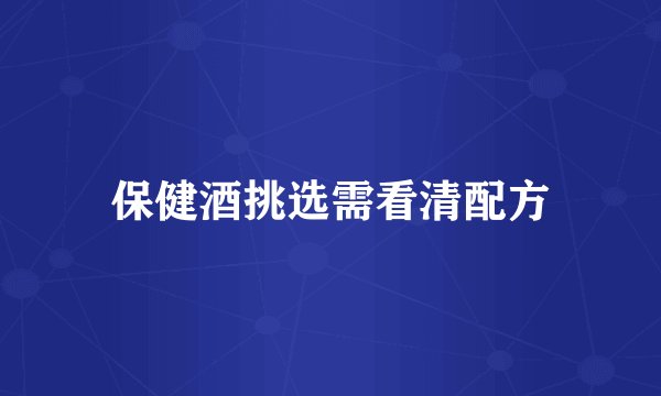 保健酒挑选需看清配方