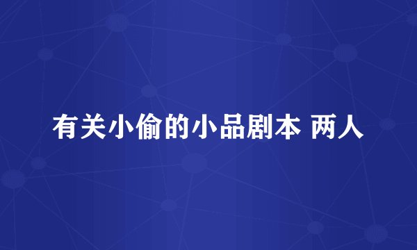 有关小偷的小品剧本 两人