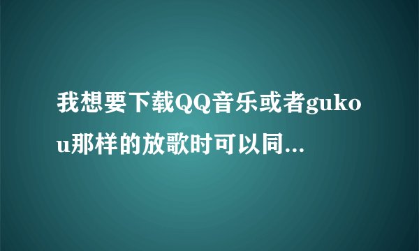 我想要下载QQ音乐或者gukou那样的放歌时可以同步显示歌词，可以在线搜索歌曲的音乐播放器到我的ipod，