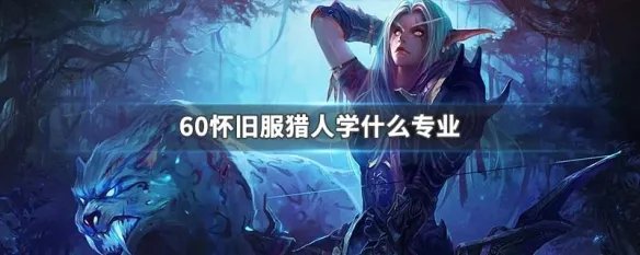 60怀旧服猎人学什么专业