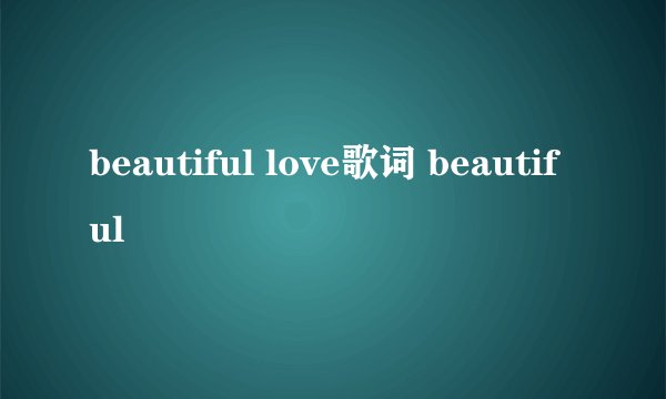 beautiful love歌词 beautiful