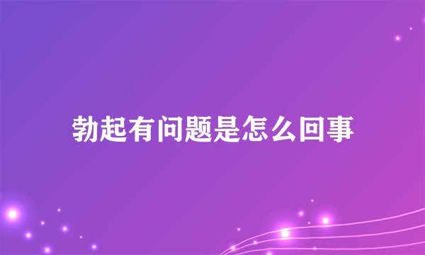 勃起有问题是怎么回事