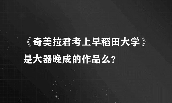 《奇美拉君考上早稻田大学》是大器晚成的作品么？