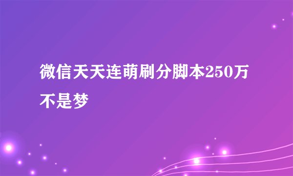 微信天天连萌刷分脚本250万不是梦