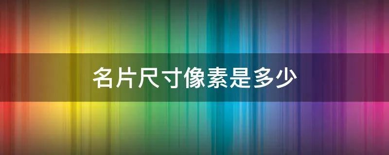 名片尺寸像素是多少