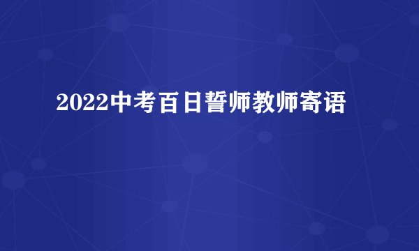 2022中考百日誓师教师寄语