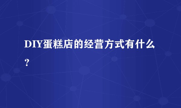 DIY蛋糕店的经营方式有什么？