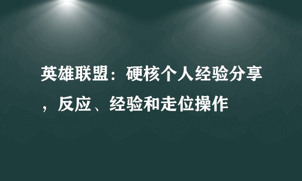 英雄联盟：硬核个人经验分享，反应、经验和走位操作