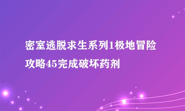 密室逃脱求生系列1极地冒险攻略45完成破坏药剂