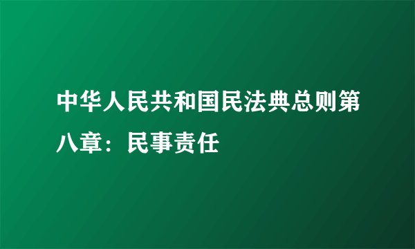 中华人民共和国民法典总则第八章：民事责任