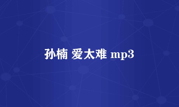 孙楠 爱太难 mp3