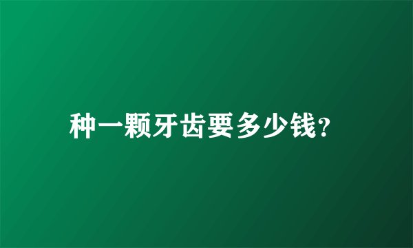 种一颗牙齿要多少钱？