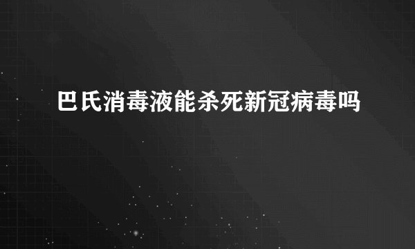 巴氏消毒液能杀死新冠病毒吗