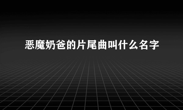 恶魔奶爸的片尾曲叫什么名字