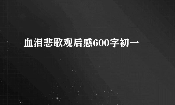 血泪悲歌观后感600字初一