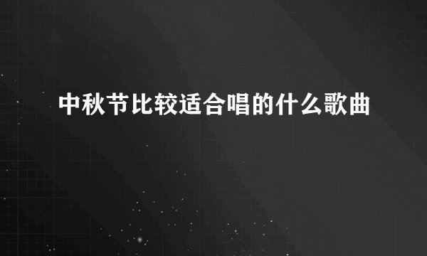 中秋节比较适合唱的什么歌曲