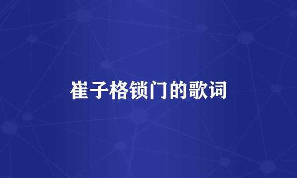 崔子格锁门的歌词