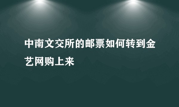 中南文交所的邮票如何转到金艺网购上来