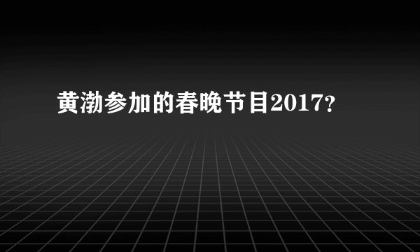 黄渤参加的春晚节目2017？