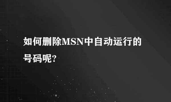 如何删除MSN中自动运行的号码呢?
