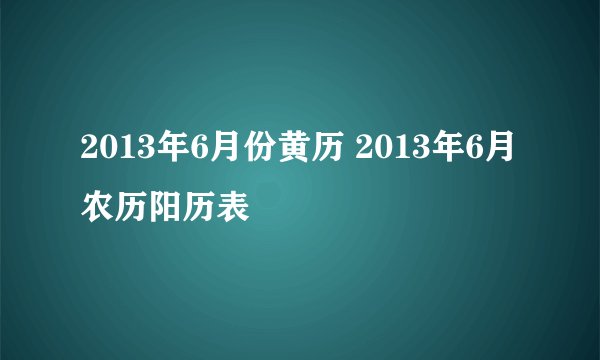 2013年6月份黄历 2013年6月农历阳历表