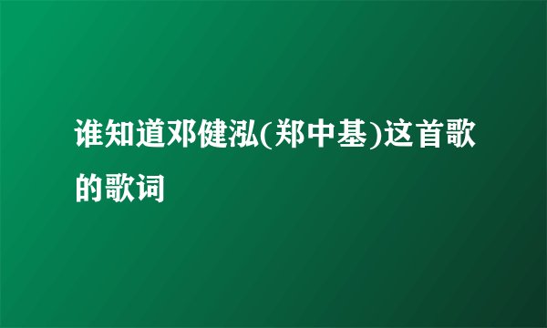 谁知道邓健泓(郑中基)这首歌的歌词