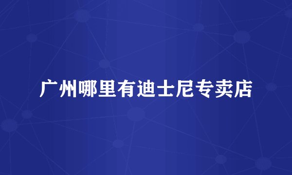 广州哪里有迪士尼专卖店