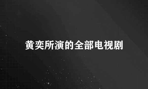 黄奕所演的全部电视剧