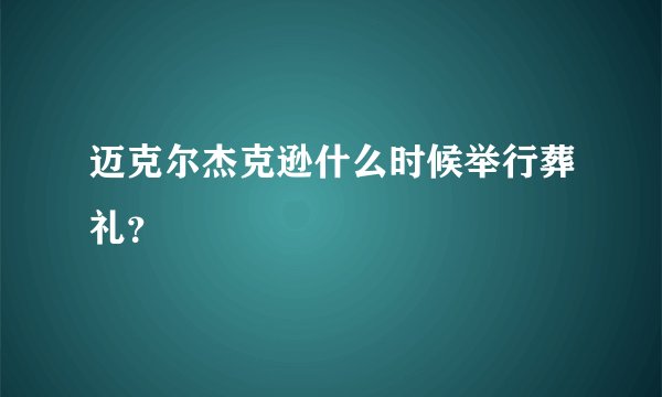 迈克尔杰克逊什么时候举行葬礼？