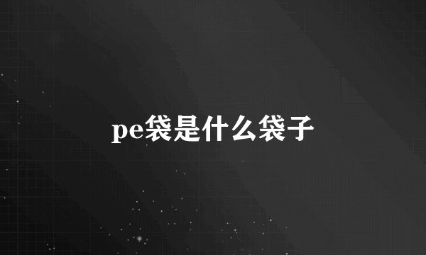 pe袋是什么袋子