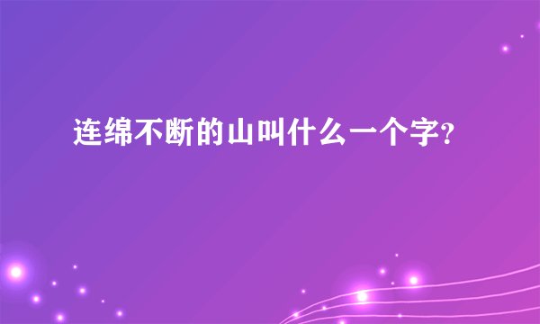 连绵不断的山叫什么一个字？