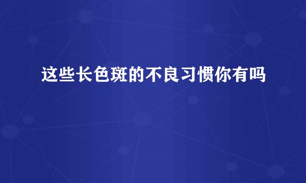这些长色斑的不良习惯你有吗