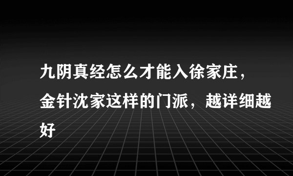九阴真经怎么才能入徐家庄，金针沈家这样的门派，越详细越好