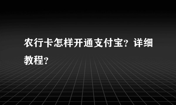 农行卡怎样开通支付宝？详细教程？