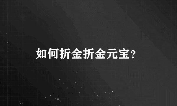 如何折金折金元宝？