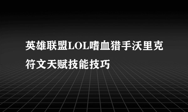 英雄联盟LOL嗜血猎手沃里克符文天赋技能技巧