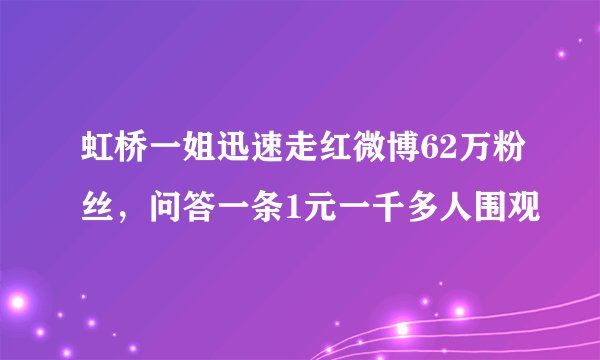 虹桥一姐迅速走红微博62万粉丝，问答一条1元一千多人围观